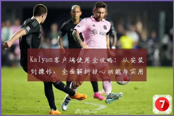 KaIyun客户端使用全攻略：从安装到操作，全面解析核心功能与实用技巧